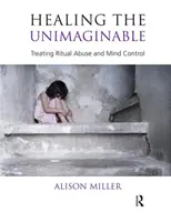 Sanar lo inimaginable: cómo tratar el abuso ritual y el control mental - Healing the Unimaginable - Treating Ritual Abuse and Mind Control
