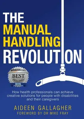 La revolución de la manipulación manual: Cómo los profesionales sanitarios pueden lograr soluciones creativas para las personas con discapacidad y sus cuidadores - The Manual Handling Revolution: How health professionals can achieve creative solutions for people with disabilities and their caregivers