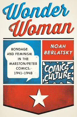 Wonder Woman: Bondage y feminismo en los cómics de Marston/Peter, 1941-1948 - Wonder Woman: Bondage and Feminism in the Marston/Peter Comics, 1941-1948