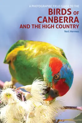 A Photographic Field Guide to the Birds of Canberra and the High Country (Guía fotográfica de campo de las aves de Canberra y sus alrededores) - A Photographic Field Guide to the Birds of Canberra and the High Country