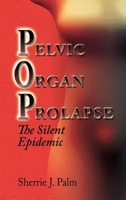 Prolapso de órganos pélvicos: La epidemia silenciosa - Pelvic Organ Prolapse: The Silent Epidemic