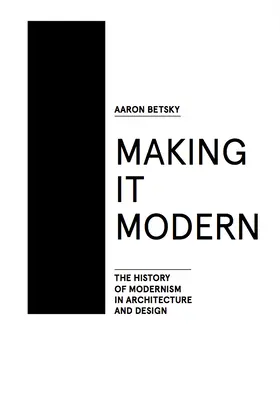 Making It Modern: La historia del modernismo en la arquitectura del diseño - Making It Modern: The History of Modernism in Architecture of Design