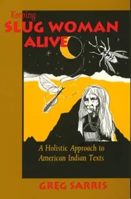 Mantener viva a la mujer babosa: Un enfoque holístico de los textos de los indios americanos - Keeping Slug Woman Alive: A Holistic Approach to American Indian Texts