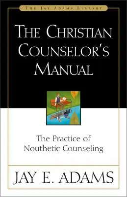 El Manual del Consejero Cristiano: La práctica del asesoramiento nouthético - The Christian Counselor's Manual: The Practice of Nouthetic Counseling