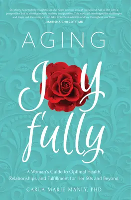 Envejecer con alegría: Guía de la mujer para una salud, unas relaciones y una plenitud óptimas a partir de los 50 años - Aging Joyfully: A Woman's Guide to Optimal Health, Relationships, and Fulfillment for Her 50s and Beyond