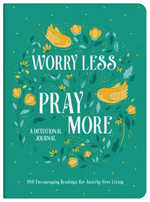 Preocúpate Menos, Reza Más Diario Devocional: 180 lecturas alentadoras para vivir sin ansiedad - Worry Less, Pray More Devotional Journal: 180 Encouraging Readings for Anxiety-Free Living