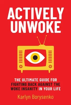 Actively Unwoke: La guía definitiva para luchar contra la locura despierta en tu vida - Actively Unwoke: The Ultimate Guide for Fighting Back Against the Woke Insanity in Your Life