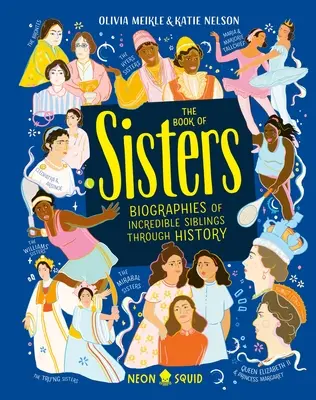 El libro de las hermanas: Biografías de hermanos increíbles a lo largo de la historia - The Book of Sisters: Biographies of Incredible Siblings Through History