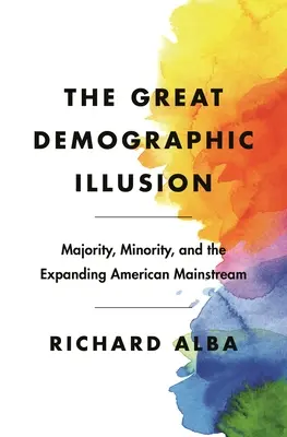 La gran ilusión demográfica: Mayoría, minoría y la corriente dominante estadounidense en expansión - The Great Demographic Illusion: Majority, Minority, and the Expanding American Mainstream