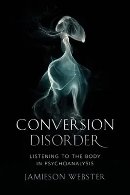 Trastorno de conversión: Escuchar el cuerpo en psicoanálisis - Conversion Disorder: Listening to the Body in Psychoanalysis