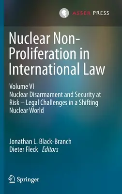 La no proliferación nuclear en el Derecho Internacional - Volumen VI: Nuclear Disarmament and Security at Risk - Legal Challenges in a Shifting Nuclear World (El desarme nuclear y la seguridad en peligro - Desafíos jurídicos en un mundo nuclear cambiante) - Nuclear Non-Proliferation in International Law - Volume VI: Nuclear Disarmament and Security at Risk - Legal Challenges in a Shifting Nuclear World