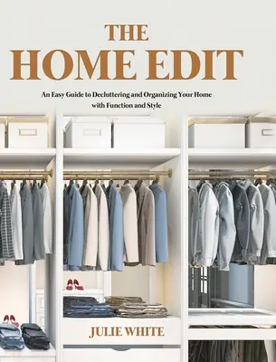 The Home Edit: Una guía fácil para ordenar y organizar su casa con funcionalidad y estilo - The Home Edit: An Easy Guide to Decluttering and Organizing Your Home with Function and Style