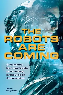 Llegan los robots: Guía para la supervivencia humana en la era de la automatización - The Robots Are Coming: A Human's Survival Guide to Profiting in the Age of Automation