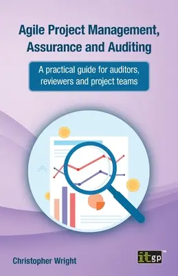 Gestión ágil de proyectos, aseguramiento y auditoría: Guía práctica para auditores, revisores y equipos de proyecto - Agile Project Management, Assurance and Auditing: A Practical Guide for Auditors, Reviewers and Project Teams