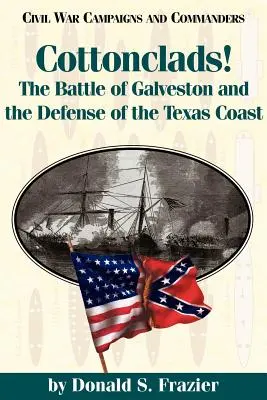 ¡Cottonclads! La batalla de Galveston y la defensa de la costa de Texas - Cottonclads!: The Battle of Galveston and the Defense of the Texas Coast