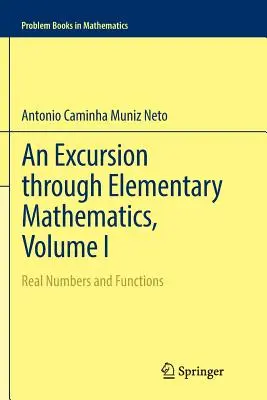 Una excursión por las matemáticas elementales, Volumen I. Números reales y funciones Números reales y funciones - An Excursion Through Elementary Mathematics, Volume I: Real Numbers and Functions