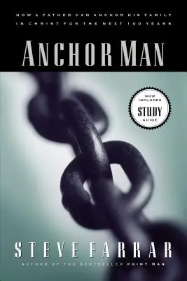 Hombre ancla: Cómo un padre puede anclar a su familia en Cristo durante los próximos 100 años - Anchor Man: How a Father Can Anchor His Family in Christ for the Next 100 Years