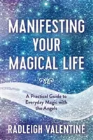 Manifiesta Tu Vida Mágica - Una Guía Práctica para la Magia Diaria con los Ángeles - Manifesting Your Magical Life - A Practical Guide to Everyday Magic with the Angels