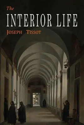 La vida interior: Simplificada y reducida a su principio fundamental - The Interior Life: Simplified and Reduced to Its Fundamental Principle