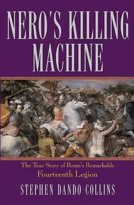 La máquina de matar de Nerón: La verdadera historia de la extraordinaria Decimocuarta Legión de Roma - Nero's Killing Machine: The True Story of Rome's Remarkable Fourteenth Legion