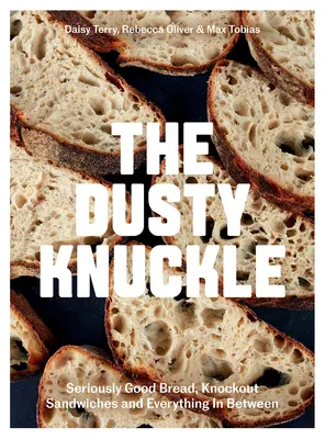 El nudillo polvoriento: Seriously Good Bread, Knockout Sandwiches and Everything in Between (Pan en serio, sándwiches increíbles y todo lo demás) - The Dusty Knuckle: Seriously Good Bread, Knockout Sandwiches and Everything in Between