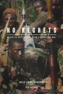 Sin remordimientos: Atrapados en el fuego cruzado de una guerra civil africana - No Regrets: Caught in the Crossfire of an African Civil War