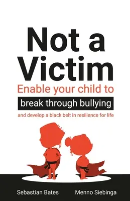 No soy una víctima: Permita que su hijo supere el acoso escolar y desarrolle un cinturón negro en resiliencia para toda la vida - Not a Victim: Enable your child to break through bullying and develop a black belt in resilience for life
