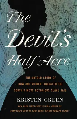 El medio acre del diablo: La historia no contada de cómo una mujer liberó la cárcel de esclavos más famosa del Sur - The Devil's Half Acre: The Untold Story of How One Woman Liberated the South's Most Notorious Slave Jail