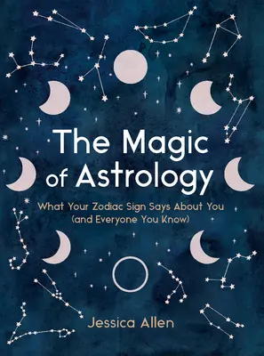 La magia de la astrología: Lo que tu signo del zodiaco dice de ti (y de todos los que conoces) - The Magic of Astrology: What Your Zodiac Sign Says about You (and Everyone You Know)