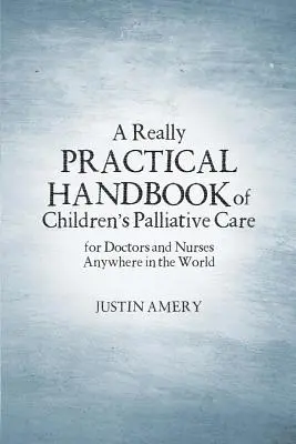 Manual práctico de cuidados paliativos infantiles - A Really Practical Handbook of Children's Palliative Care