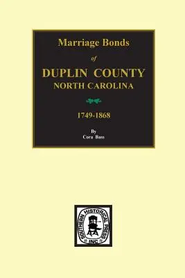 Condado de Duplin, Carolina del Norte, 1749-1868, Bonos Matrimoniales de. - Duplin County, North Carolina, 1749-1868, Marriage Bonds Of.