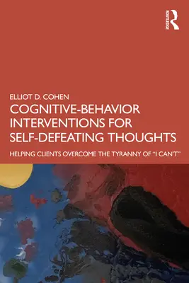 Intervenciones cognitivo-conductuales para pensamientos autodestructivos: Cómo ayudar a los clientes a superar la tiranía del no puedo - Cognitive Behavior Interventions for Self-Defeating Thoughts: Helping Clients to Overcome the Tyranny of I Can't