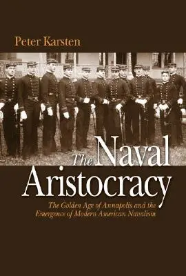 Aristocracia naval - La edad de oro de Annapolis y el surgimiento del navalismo americano moderno - Naval Aristocracy - The Golden Age of Annapolis and the Emergence of Modern American Navalism