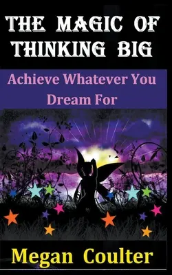 La Magia De Pensar En Grande: Consigue Todo Lo Que Sueñas - The Magic Of Thinking Big: Achieve Whatever You Dream For