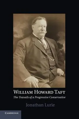 William Howard Taft: Las tribulaciones de un conservador progresista - William Howard Taft: The Travails of a Progressive Conservative