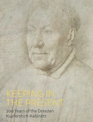 Mantenerse en el presente: 300 años del Kupferstich-Kabinett de Dresde - Keeping in the Present: 300 Years of the Dresden Kupferstich-Kabinett