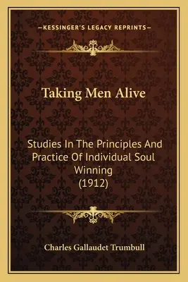Taking Men Alive: Estudios sobre los principios y la práctica de la ganancia de almas individual (1912) - Taking Men Alive: Studies In The Principles And Practice Of Individual Soul Winning (1912)