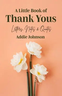 Un pequeño libro de agradecimientos: Cartas, notas y citas (una guía de etiqueta y un libro de consejos para adultos que desean una mentalidad agradecida) - A Little Book of Thank Yous: Letters, Notes & Quotes (an Etiquette Guide and Advice Book for Adults Who Want a Grateful Mindset)