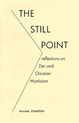 El punto de quietud: Reflexiones sobre el zen y la mística cristiana - The Still Point: Reflections on Zen and Christian Mysticism