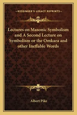 Conferencias sobre Simbolismo Masónico y una Segunda Conferencia sobre Simbolismo o el Omkara y Otras Palabras Inefables - Lectures on Masonic Symbolism and a Second Lecture on Symbolism or the Omkara and Other Ineffable Words