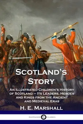 La historia de Escocia: Historia ilustrada para niños de Escocia: sus líderes, héroes y reyes de la Antigüedad y la Edad Media - Scotland's Story: An Illustrated Children's History of Scotland - Its Leaders, Heroes and Kings from the Ancient and Medieval Eras