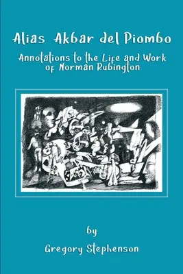 Alias Akbar del Piombo: Anotaciones a la vida y obra de Norman Rubington - Alias Akbar del Piombo: Annotations to the Life and Work of Norman Rubington