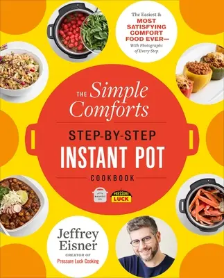 El libro de cocina Instant Pot paso a paso de Simple Comforts: La comida reconfortante más fácil y satisfactoria que existe -- Con fotografías de cada paso - The Simple Comforts Step-By-Step Instant Pot Cookbook: The Easiest and Most Satisfying Comfort Food Ever -- With Photographs of Every Step