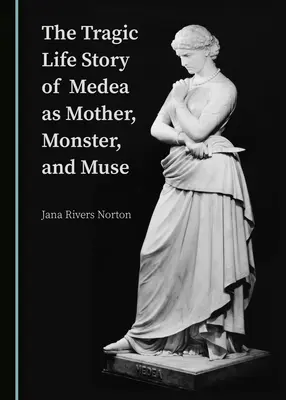 La trágica vida de Medea como madre, monstruo y musa - The Tragic Life Story of Medea as Mother, Monster, and Muse