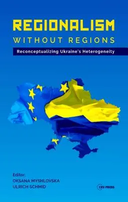 Regionalismo sin regiones: Reconceptualizar la heterogeneidad de Ucrania - Regionalism Without Regions: Reconceptualizing Ukraine's Heterogeneity