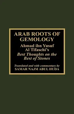 Raíces árabes de la gemología: Los mejores pensamientos de Ahmad Ibn Yusuf Al Tifaschi sobre las mejores piedras - Arab Roots of Gemology: Ahmad Ibn Yusuf Al Tifaschi's Best Thoughts on the Best of Stones