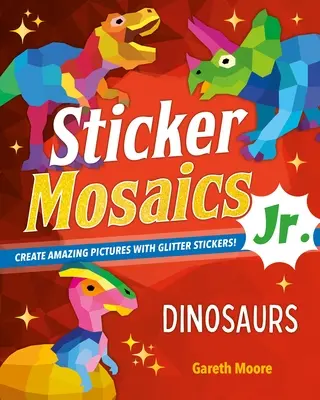 Mosaicos de pegatinas Jr: Dinosaurios: Crea increíbles imágenes con pegatinas de purpurina. - Sticker Mosaics Jr.: Dinosaurs: Create Amazing Pictures with Glitter Stickers!