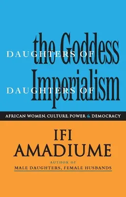 Hijas de la diosa, hijas del imperialismo: Mujeres africanas, cultura, poder y democracia - Daughters of the Goddess, Daughters of Imperialism: African Women, Culture, Power and Democracy