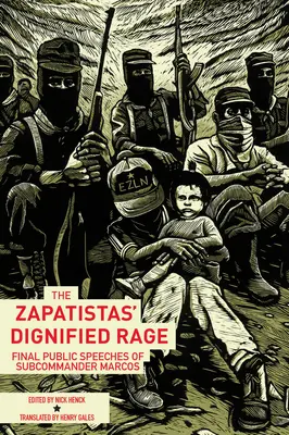 La digna rabia de los zapatistas: discursos públicos finales del subcomandante Marcos - The Zapatistas' Dignified Rage: Final Public Speeches of Subcommander Marcos