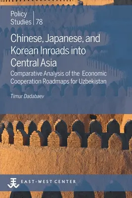 Las incursiones china, japonesa y coreana en Asia Central: Análisis comparativo de las hojas de ruta de cooperación económica para Uzbekistán - Chinese, Japanese, and Korean Inroads into Central Asia: Comparative Analysis of the Economic Cooperation Roadmaps for Uzbekistan